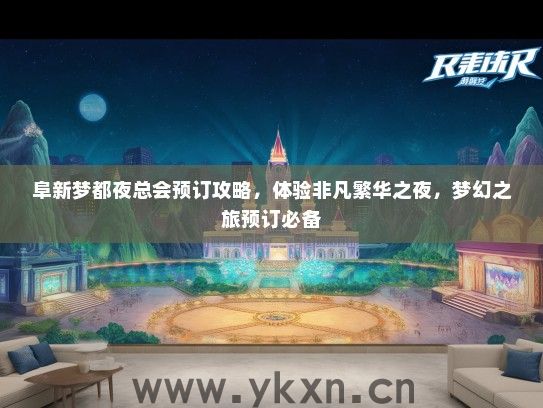 阜新梦都夜总会预订攻略，体验非凡繁华之夜，梦幻之旅预订必备